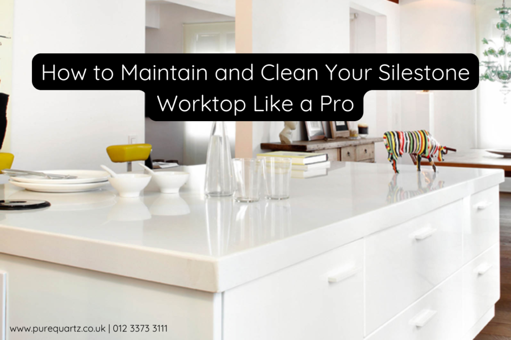 How to Maintain and Clean Your Silestone Worktop Like a Pro